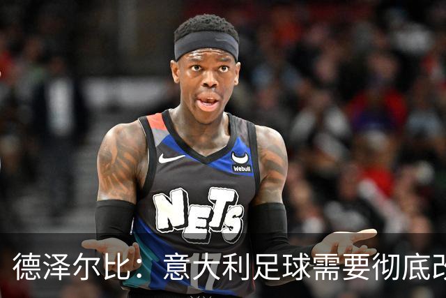 德泽尔比：意大利足球需要彻底改变，葡萄牙是世界杯最大夺冠热门